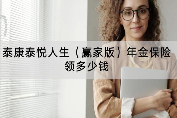 泰康泰悦人生（赢家版）年金保险领多少钱