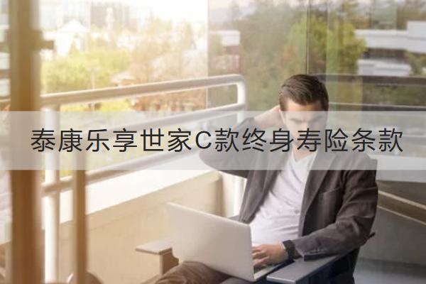 泰康乐享世家C款终身寿险条款有哪些？值得买吗？