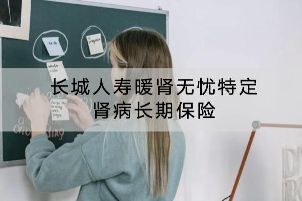 长城人寿暖肾无忧特定肾病长期保险